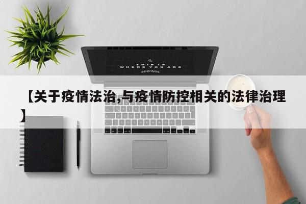 【关于疫情法治,与疫情防控相关的法律治理】