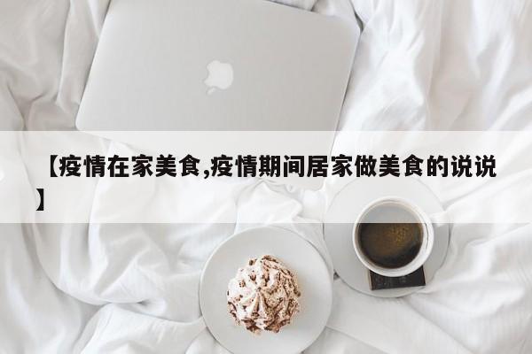 【疫情在家美食,疫情期间居家做美食的说说】