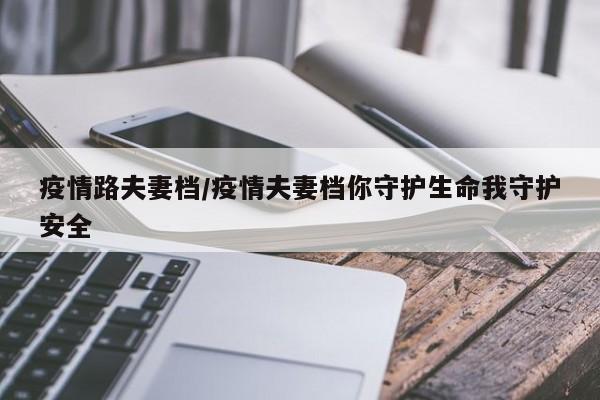 疫情路夫妻档/疫情夫妻档你守护生命我守护安全