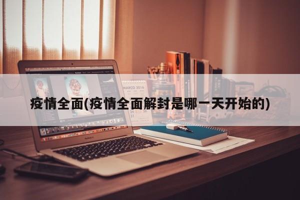 疫情全面(疫情全面解封是哪一天开始的)