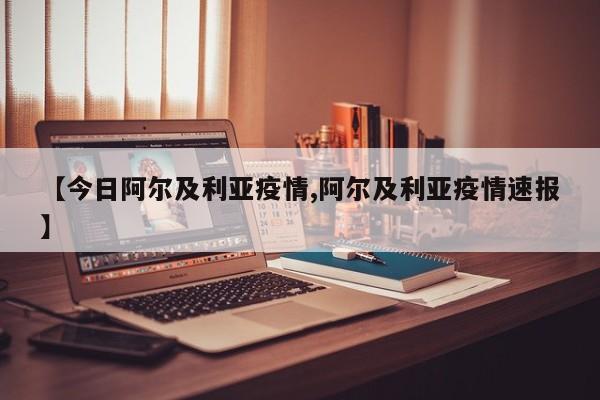 【今日阿尔及利亚疫情,阿尔及利亚疫情速报】