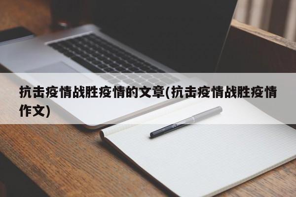 抗击疫情战胜疫情的文章(抗击疫情战胜疫情作文)