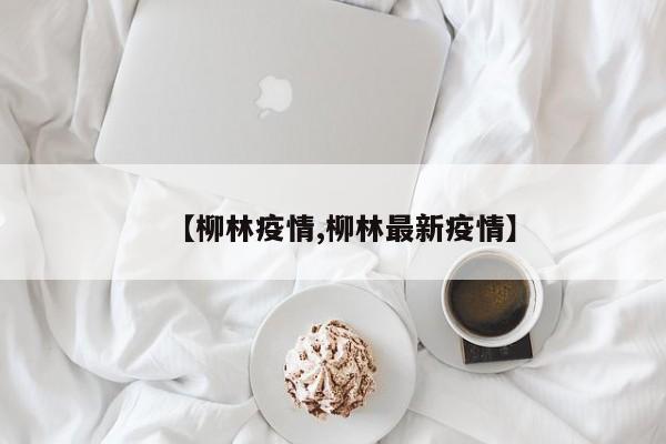 【柳林疫情,柳林最新疫情】