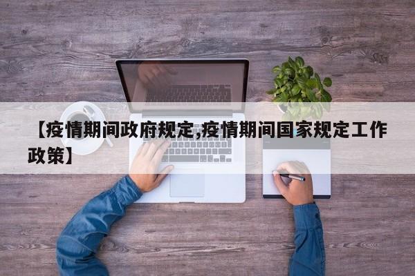 【疫情期间政府规定,疫情期间国家规定工作政策】