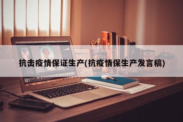 抗击疫情保证生产(抗疫情保生产发言稿)