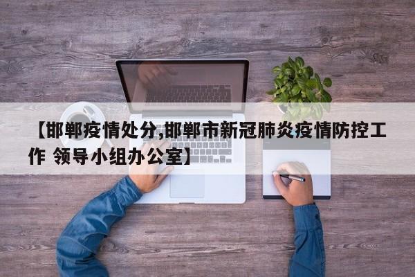 【邯郸疫情处分,邯郸市新冠肺炎疫情防控工作 领导小组办公室】