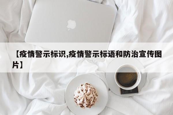 【疫情警示标识,疫情警示标语和防治宣传图片】