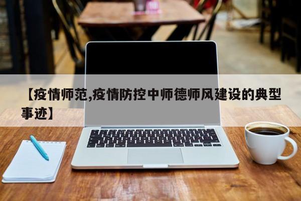 【疫情师范,疫情防控中师德师风建设的典型事迹】
