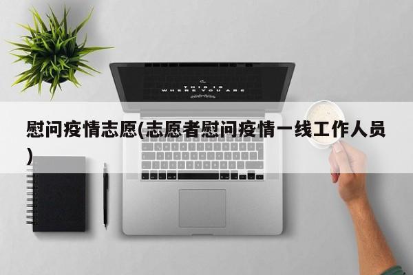 慰问疫情志愿(志愿者慰问疫情一线工作人员)
