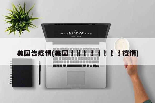 美国告疫情(美国🇺🇸疫情)
