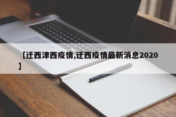 【迁西津西疫情,迁西疫情最新消息2020】