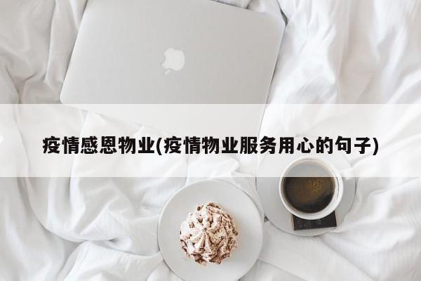 疫情感恩物业(疫情物业服务用心的句子)