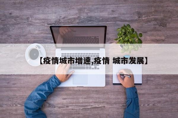 【疫情城市增速,疫情 城市发展】